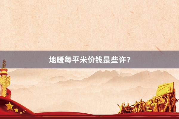 地暖每平米价钱是些许？
