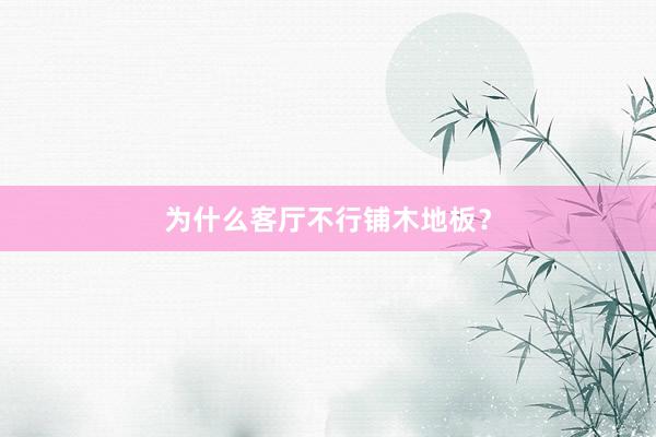 为什么客厅不行铺木地板？