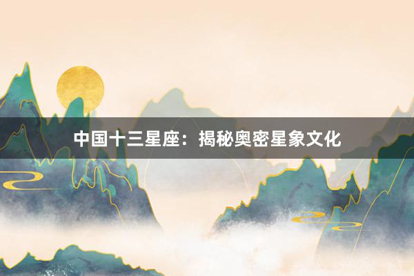 中国十三星座：揭秘奥密星象文化