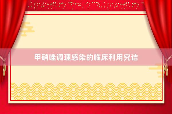 甲硝唑调理感染的临床利用究诘