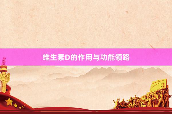 维生素D的作用与功能领路